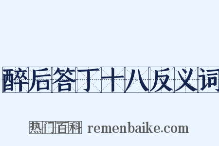 醉后答丁十八反义词是什么意思的图片